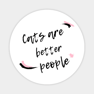 Cats are better people. Magnet